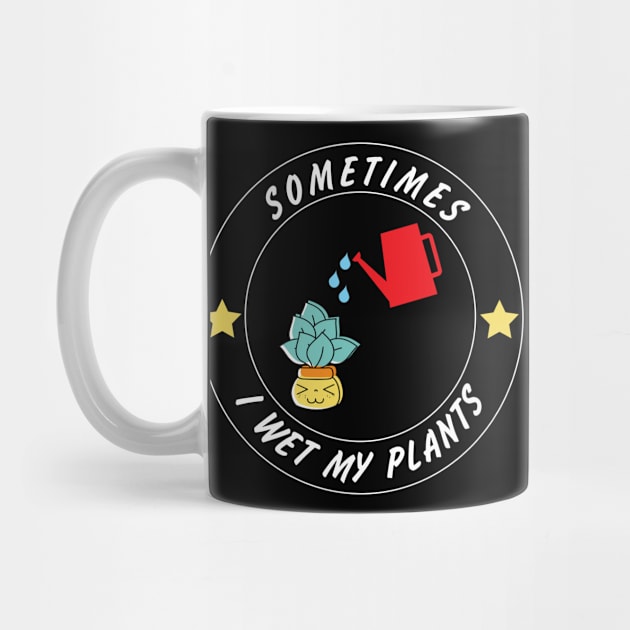 Sometimes I Wet My Plants Funny Gardening Quote For Gardener by RickandMorty